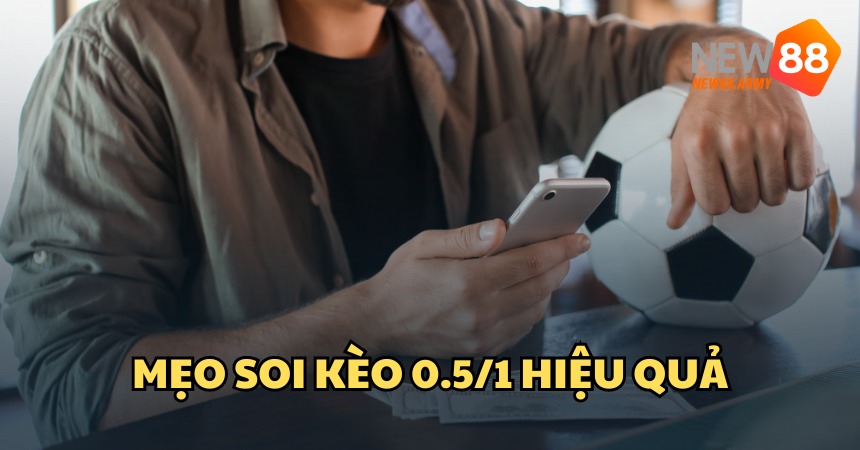 Mẹo soi kèo 0.5 1 hiệu quả từ cao thủ