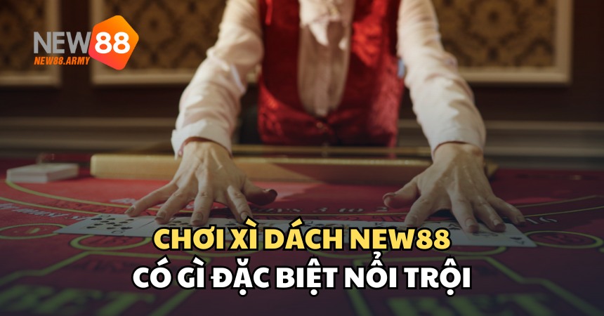 Ưu điểm khi chơi xì dách tại NEW88